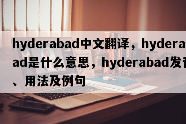 Hyderabad中文翻譯，Hyderabad是什么意思，Hyderabad發(fā)音、用法及例句