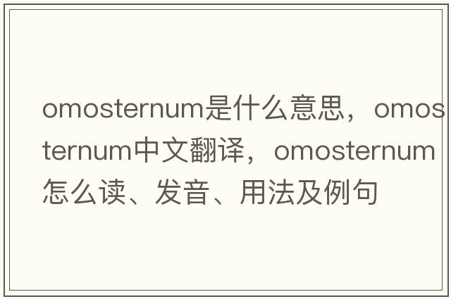 omosternum是什么意思，omosternum中文翻譯，omosternum怎么讀、發(fā)音、用法及例句