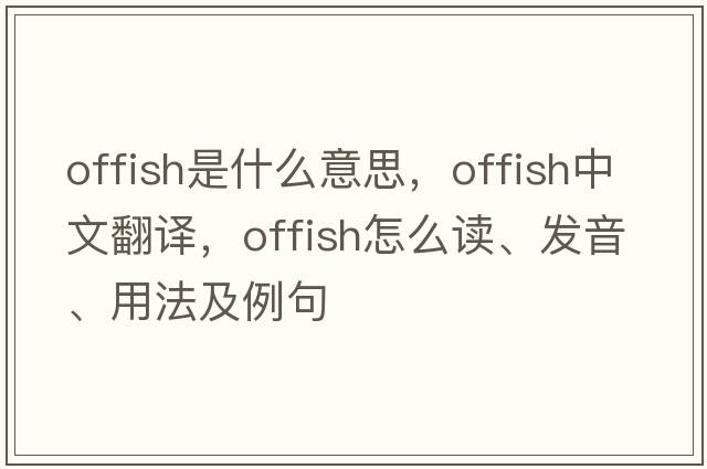offish是什么意思，offish中文翻譯，offish怎么讀、發(fā)音、用法及例句