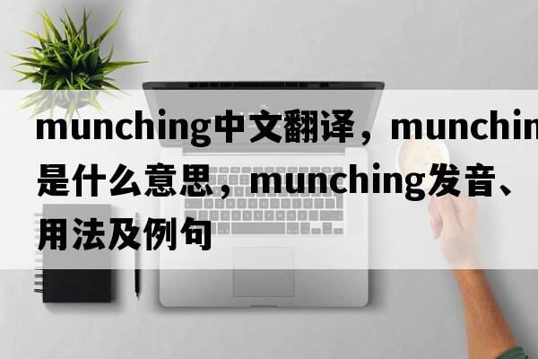 munching中文翻譯，munching是什么意思，munching發(fā)音、用法及例句