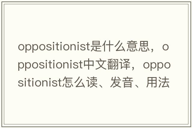 oppositionist是什么意思，oppositionist中文翻譯，oppositionist怎么讀、發(fā)音、用法及例句