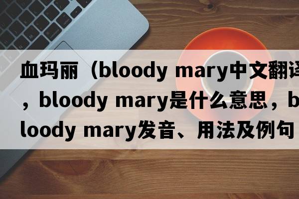 血瑪麗（bloody mary中文翻譯，bloody mary是什么意思，bloody mary發(fā)音、用法及例句）