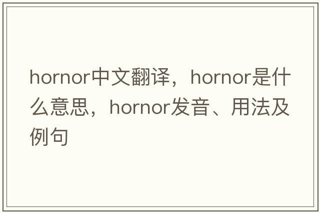 hornor中文翻譯，hornor是什么意思，hornor發(fā)音、用法及例句