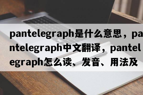pantelegraph是什么意思，pantelegraph中文翻譯，pantelegraph怎么讀、發(fā)音、用法及例句