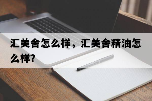 匯美舍怎么樣，匯美舍精油怎么樣？