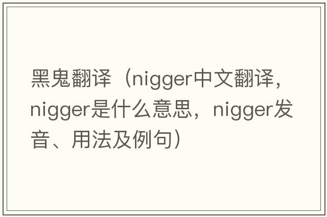 黑鬼翻譯（nigger中文翻譯，nigger是什么意思，nigger發(fā)音、用法及例句）