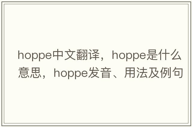 hoppe中文翻譯，hoppe是什么意思，hoppe發(fā)音、用法及例句
