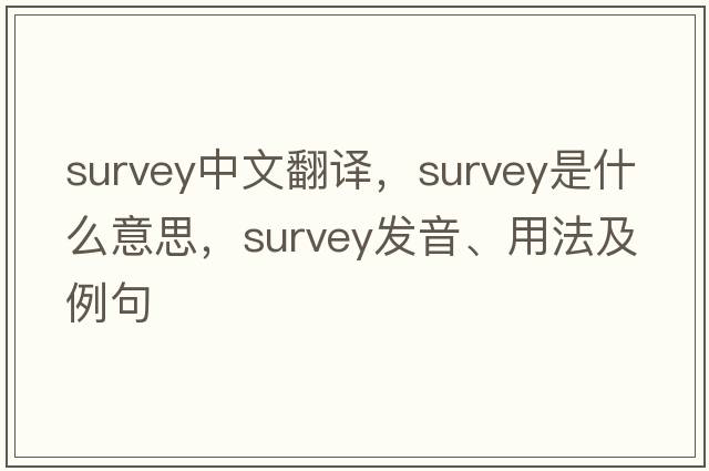 survey中文翻譯，survey是什么意思，survey發(fā)音、用法及例句