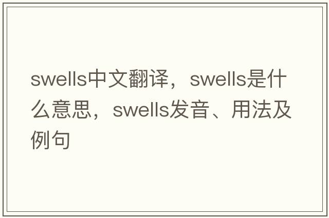 swells中文翻譯，swells是什么意思，swells發(fā)音、用法及例句
