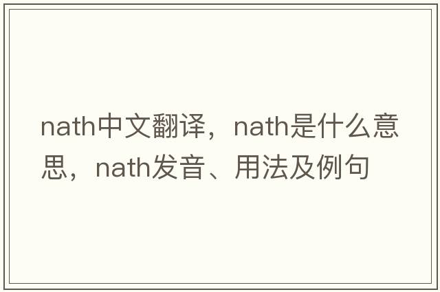 Nath中文翻譯，Nath是什么意思，Nath發(fā)音、用法及例句