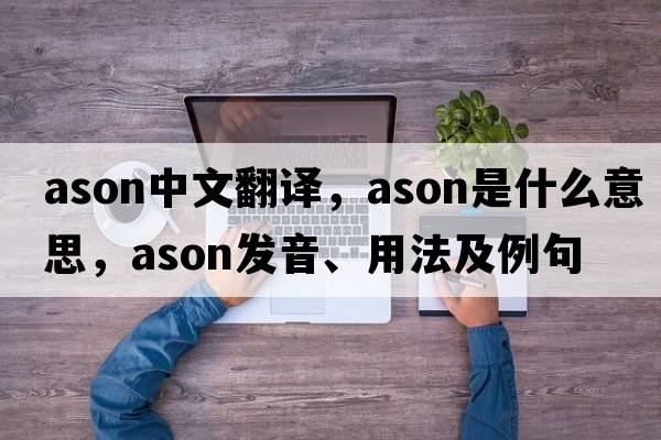 ason中文翻譯，ason是什么意思，ason發(fā)音、用法及例句