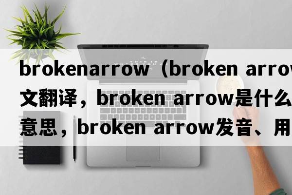 brokenarrow（broken arrow中文翻譯，broken arrow是什么意思，broken arrow發(fā)音、用法及例句）