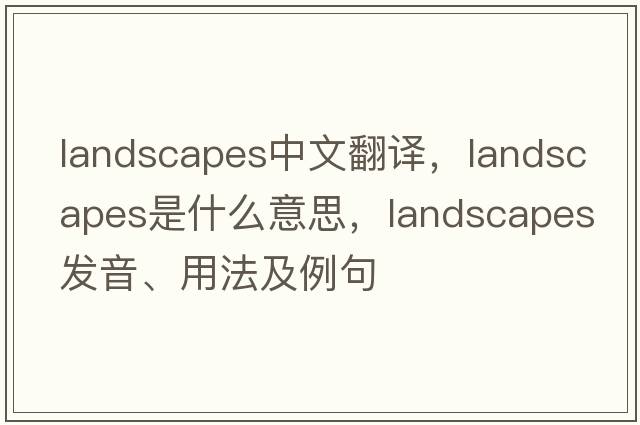 landscapes中文翻譯，landscapes是什么意思，landscapes發(fā)音、用法及例句