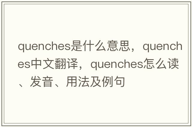quenches是什么意思，quenches中文翻譯，quenches怎么讀、發(fā)音、用法及例句