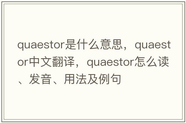 quaestor是什么意思，quaestor中文翻譯，quaestor怎么讀、發(fā)音、用法及例句