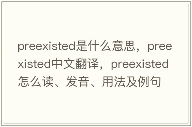 preexisted是什么意思，preexisted中文翻譯，preexisted怎么讀、發(fā)音、用法及例句