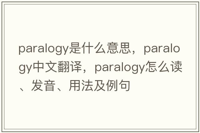 paralogy是什么意思，paralogy中文翻譯，paralogy怎么讀、發(fā)音、用法及例句
