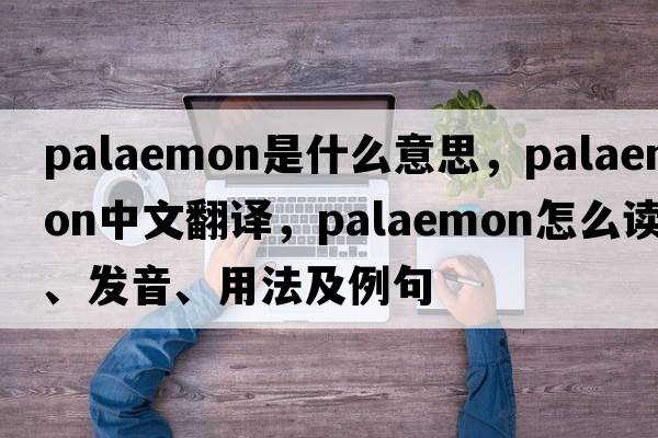 palaemon是什么意思，palaemon中文翻譯，palaemon怎么讀、發(fā)音、用法及例句