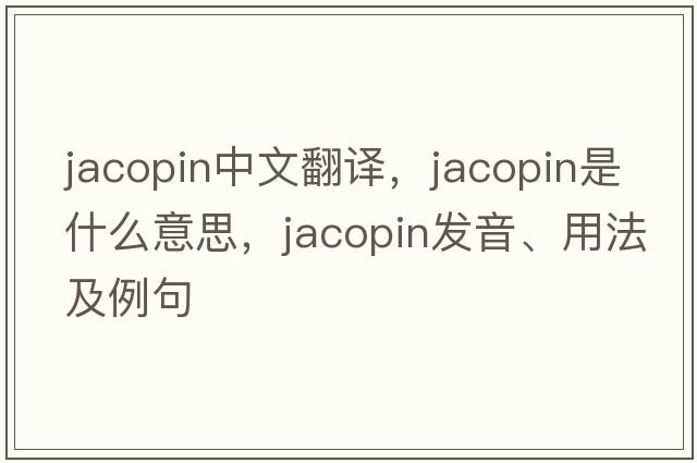 jacopin中文翻譯，jacopin是什么意思，jacopin發(fā)音、用法及例句