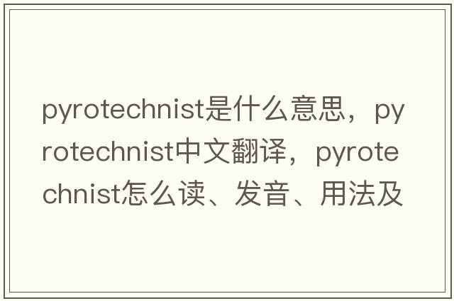 pyrotechnist是什么意思，pyrotechnist中文翻譯，pyrotechnist怎么讀、發(fā)音、用法及例句