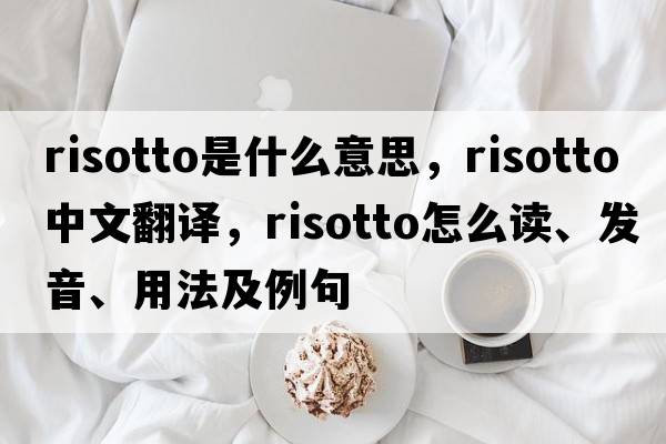 risotto是什么意思，risotto中文翻譯，risotto怎么讀、發(fā)音、用法及例句
