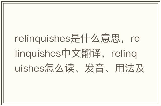 relinquishes是什么意思，relinquishes中文翻譯，relinquishes怎么讀、發(fā)音、用法及例句