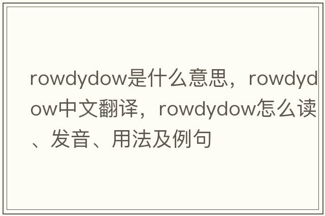 rowdydow是什么意思，rowdydow中文翻譯，rowdydow怎么讀、發(fā)音、用法及例句