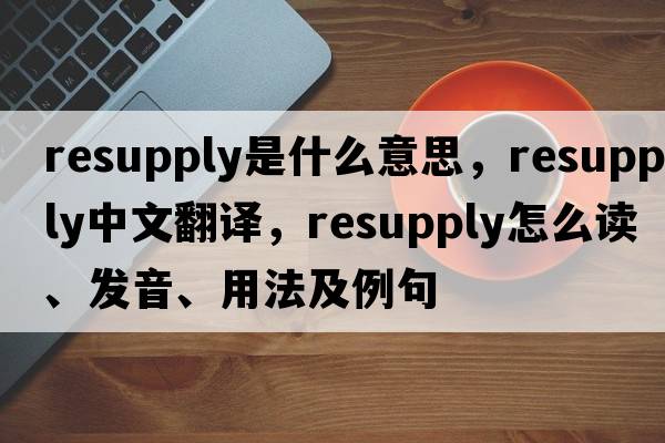resupply是什么意思，resupply中文翻譯，resupply怎么讀、發(fā)音、用法及例句