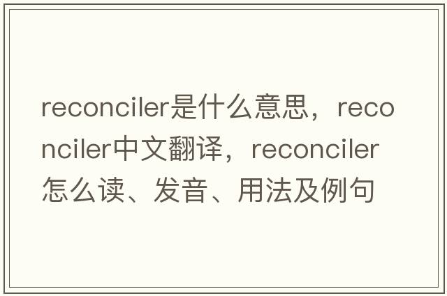 reconciler是什么意思，reconciler中文翻譯，reconciler怎么讀、發(fā)音、用法及例句