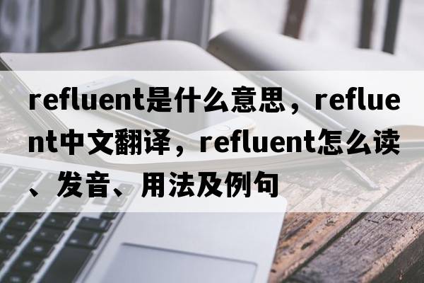 refluent是什么意思，refluent中文翻譯，refluent怎么讀、發(fā)音、用法及例句