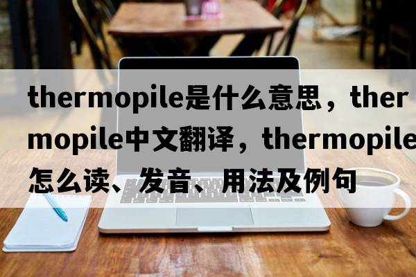 thermopile是什么意思，thermopile中文翻譯，thermopile怎么讀、發(fā)音、用法及例句