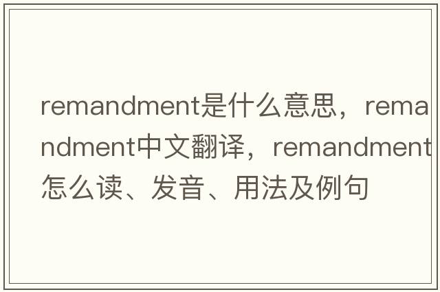 remandment是什么意思，remandment中文翻譯，remandment怎么讀、發(fā)音、用法及例句