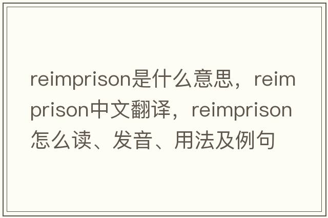 reimprison是什么意思，reimprison中文翻譯，reimprison怎么讀、發(fā)音、用法及例句