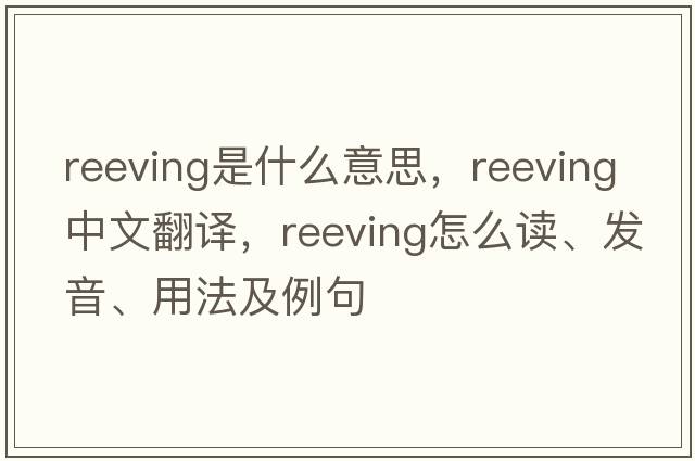reeving是什么意思，reeving中文翻譯，reeving怎么讀、發(fā)音、用法及例句