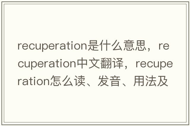 recuperation是什么意思，recuperation中文翻譯，recuperation怎么讀、發(fā)音、用法及例句