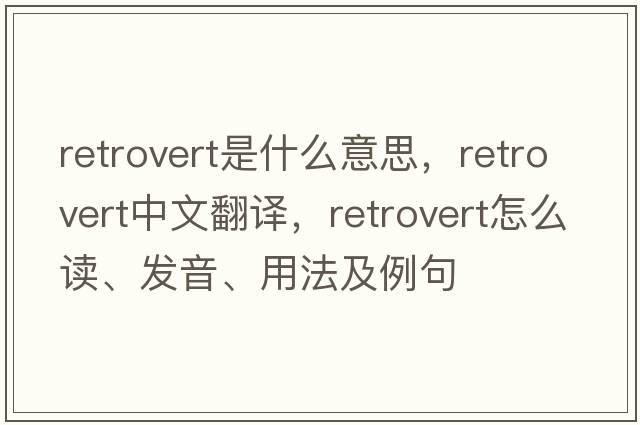retrovert是什么意思，retrovert中文翻譯，retrovert怎么讀、發(fā)音、用法及例句