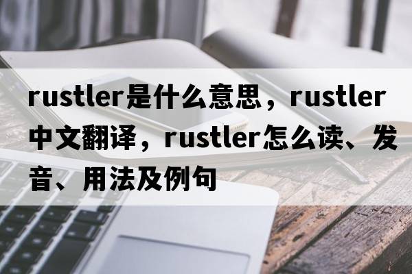 rustler是什么意思，rustler中文翻譯，rustler怎么讀、發(fā)音、用法及例句