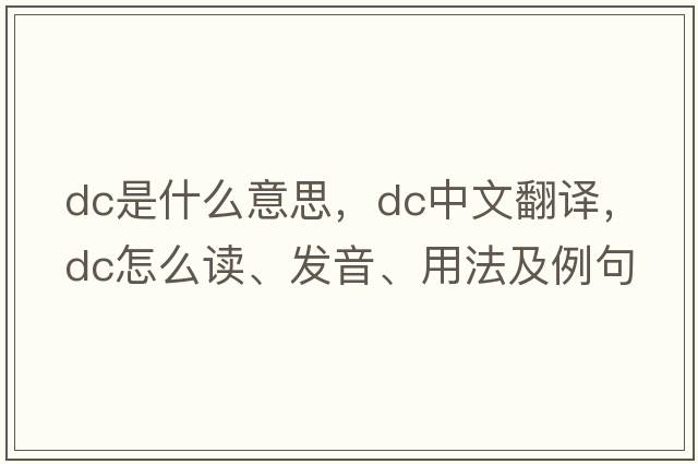 dc是什么意思，dc中文翻譯，dc怎么讀、發(fā)音、用法及例句