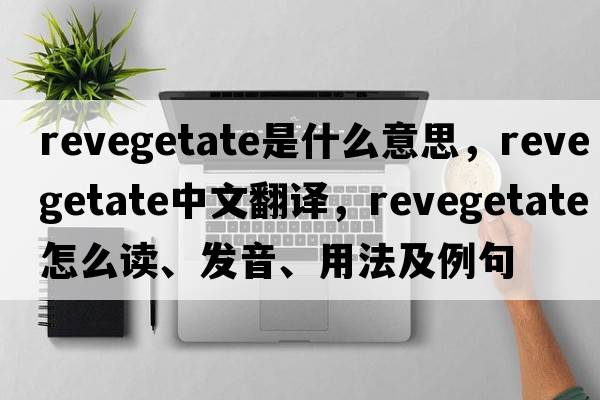 revegetate是什么意思，revegetate中文翻譯，revegetate怎么讀、發(fā)音、用法及例句