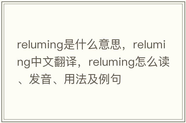 reluming是什么意思，reluming中文翻譯，reluming怎么讀、發(fā)音、用法及例句