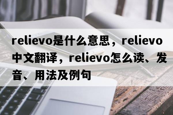 relievo是什么意思，relievo中文翻譯，relievo怎么讀、發(fā)音、用法及例句