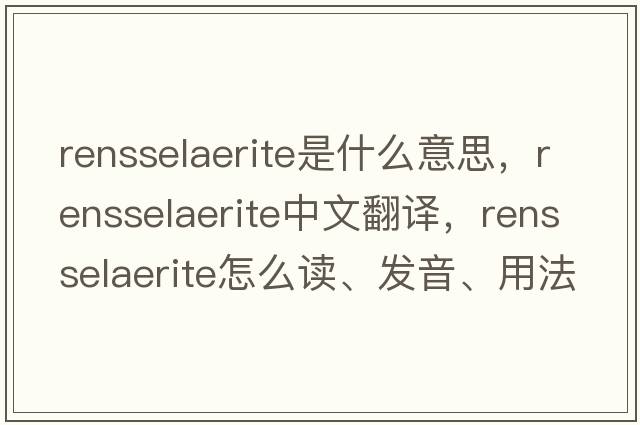 rensselaerite是什么意思，rensselaerite中文翻譯，rensselaerite怎么讀、發(fā)音、用法及例句