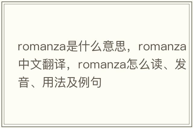 romanza是什么意思，romanza中文翻譯，romanza怎么讀、發(fā)音、用法及例句