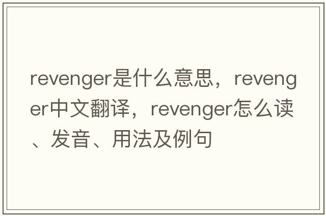 revenger是什么意思，revenger中文翻譯，revenger怎么讀、發(fā)音、用法及例句