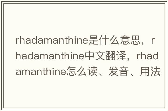 Rhadamanthine是什么意思，Rhadamanthine中文翻譯，Rhadamanthine怎么讀、發(fā)音、用法及例句