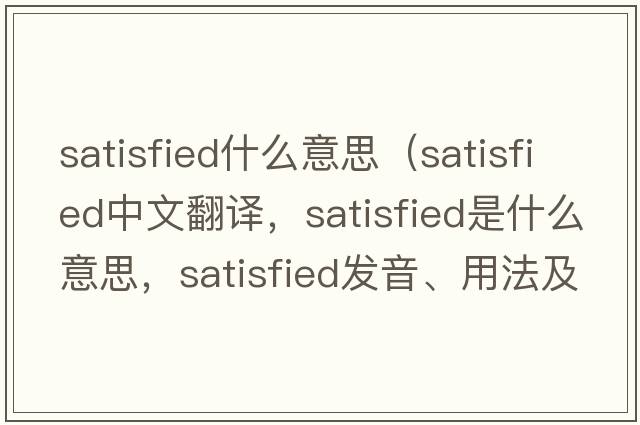 satisfied什么意思（satisfied中文翻譯，satisfied是什么意思，satisfied發(fā)音、用法及例句）