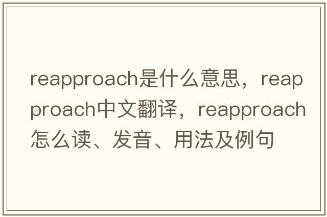 reapproach是什么意思，reapproach中文翻譯，reapproach怎么讀、發(fā)音、用法及例句