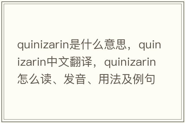 quinizarin是什么意思，quinizarin中文翻譯，quinizarin怎么讀、發(fā)音、用法及例句