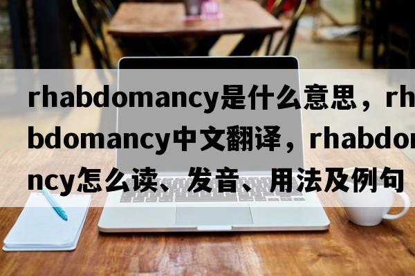 rhabdomancy是什么意思，rhabdomancy中文翻譯，rhabdomancy怎么讀、發(fā)音、用法及例句