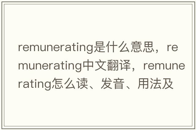 remunerating是什么意思，remunerating中文翻譯，remunerating怎么讀、發(fā)音、用法及例句